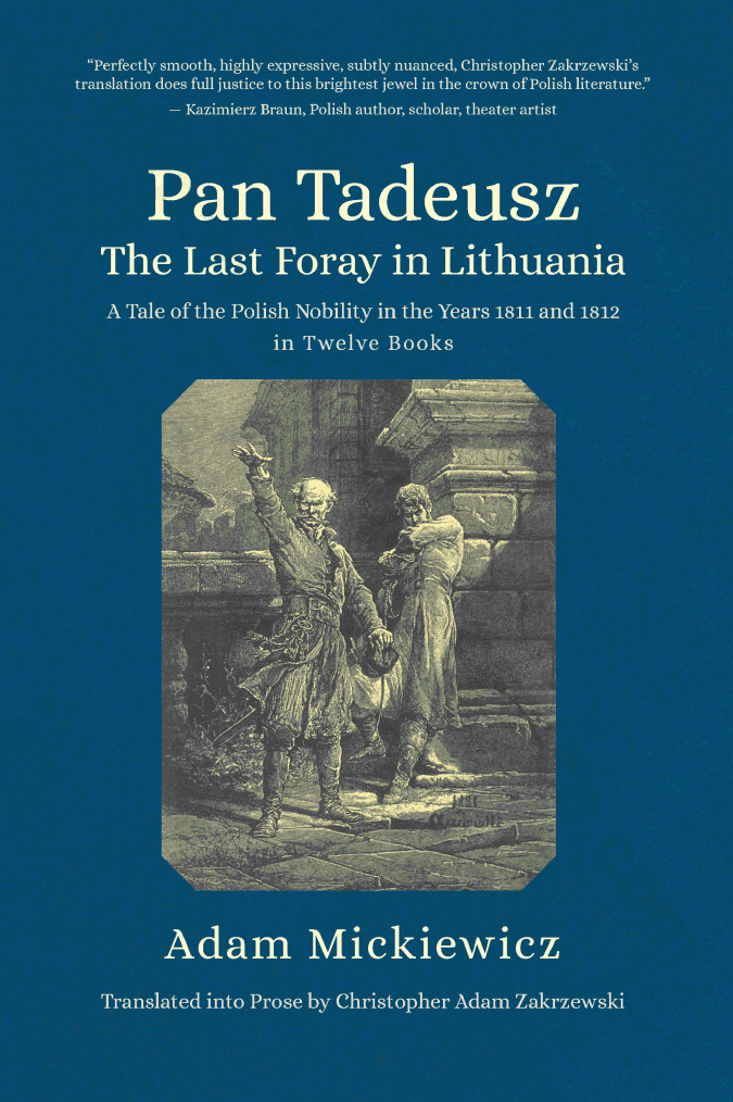 Pan Tadeusz. The Last Foray in Lithuania. A Tale of the Polish Nobility in the Years 1811 and 1812 in Twelve Books