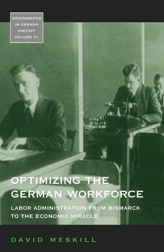 Optimizing the German Workforce: Labor Administration from Bismarck to the Economic Miracle