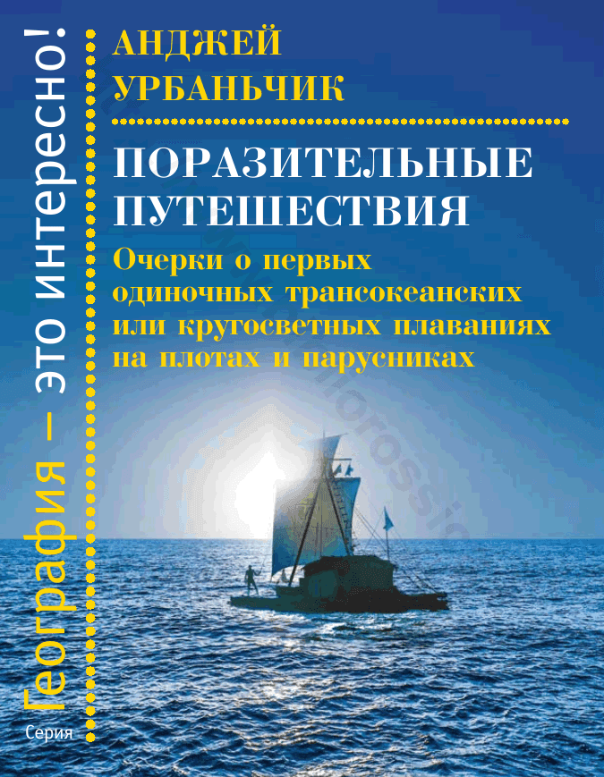 Поразительные путешествия. Очерки о первых одиночных трансокеанских или кругосветных плаваниях на плотах и парусниках