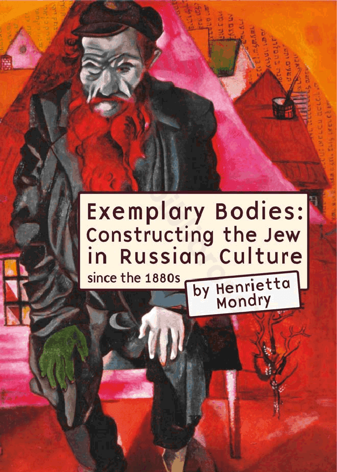 Exemplary Bodies: Constructing the Jew in Russian Culture, since the 1880s