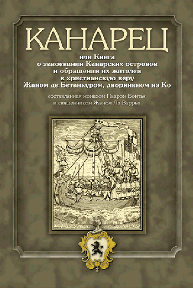 Канарец, или Книга о завоевании Канарских островов и обращении их жителей в христианскую веру Жаном де Бетанкуром, дворянином из Ко, составленная монахом Пьером Бонтье и священником Жаном Ле Веррье