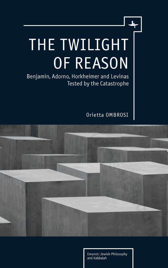 The Twilight of Reason: W. Benjamin, T. W. Adorno, M. Horkheimer and E. Levinas Tested by the Catastrophe