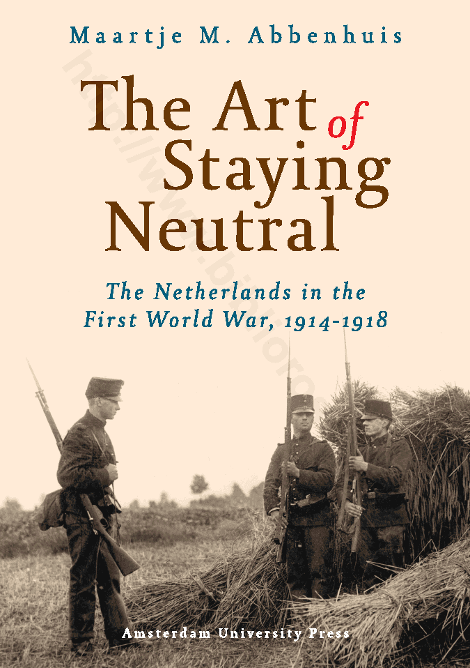 The Art of Staying Neutral : The Netherlands in the First World War, 1914-1918