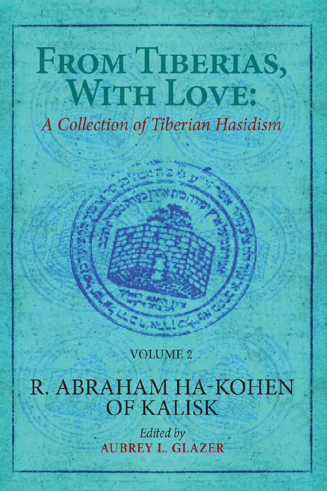 From Tiberias, with Love: A Collection of Tiberian Hasidism. Volume 2: R. Abraham ha-Kohen of Kalisk