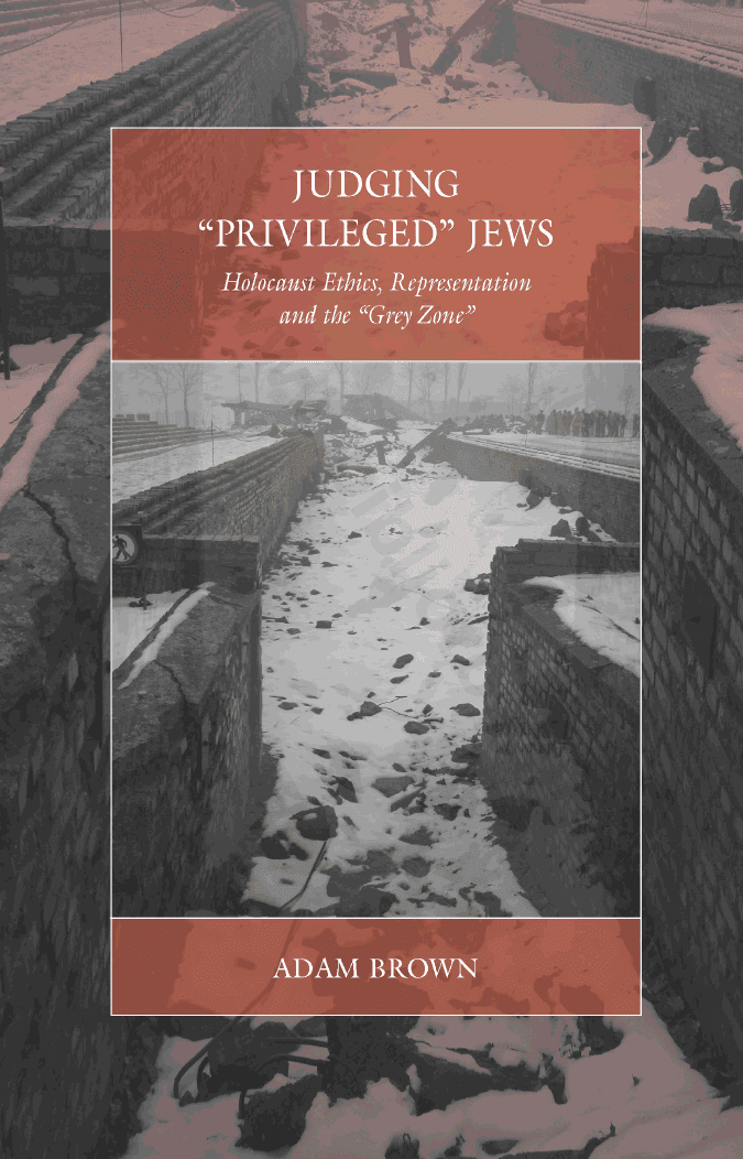 Judging ‘Privileged’ Jews : Holocaust Ethics, Representation, and the ‘Grey Zone’