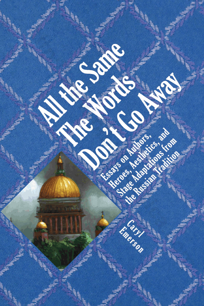 All the Same the Words Don’t Go Away: Essays on Authors, Heroes, Aesthetics, and Stage Adaptations from the Russian Tradition