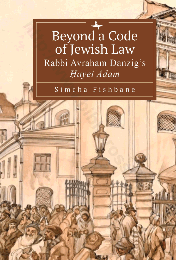 Beyond a Code of Jewish Law: Rabbi Avraham Danzig’s Ḥayei Adam