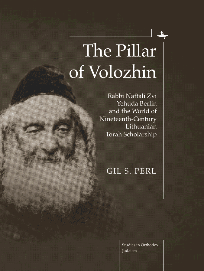 The Pillar of Volozhin: Rabbi Naftali Zvi Yehuda Berlin and the World of Nineteenth Century Lithuanian Torah Scholarship