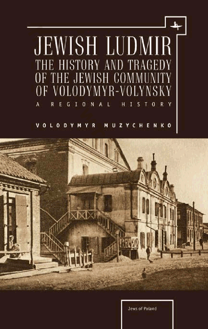 Jewish Ludmir. The History and Tragedy of the Jewish Community of Volodymyr-Volynsky. A Regional History