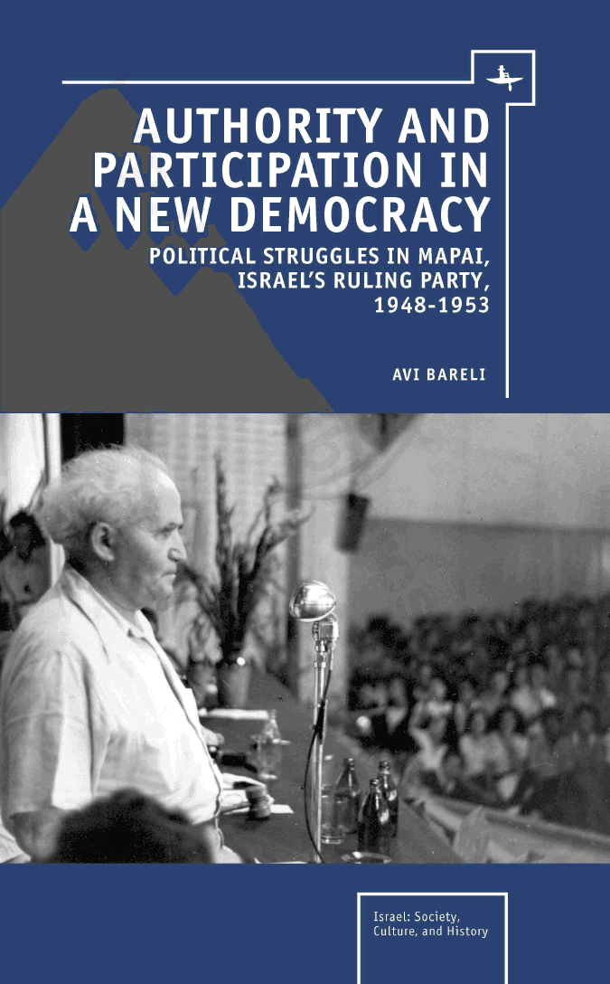Authority and Participation in a New Democracy: Political Struggles in Mapai, Israel’s Ruling Party, 1948-1953