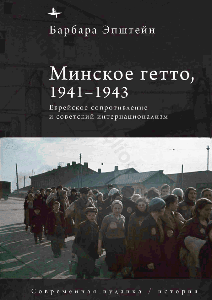 Минское гетто, 1941–1943. Еврейское Сопротивление и советский интернационализм