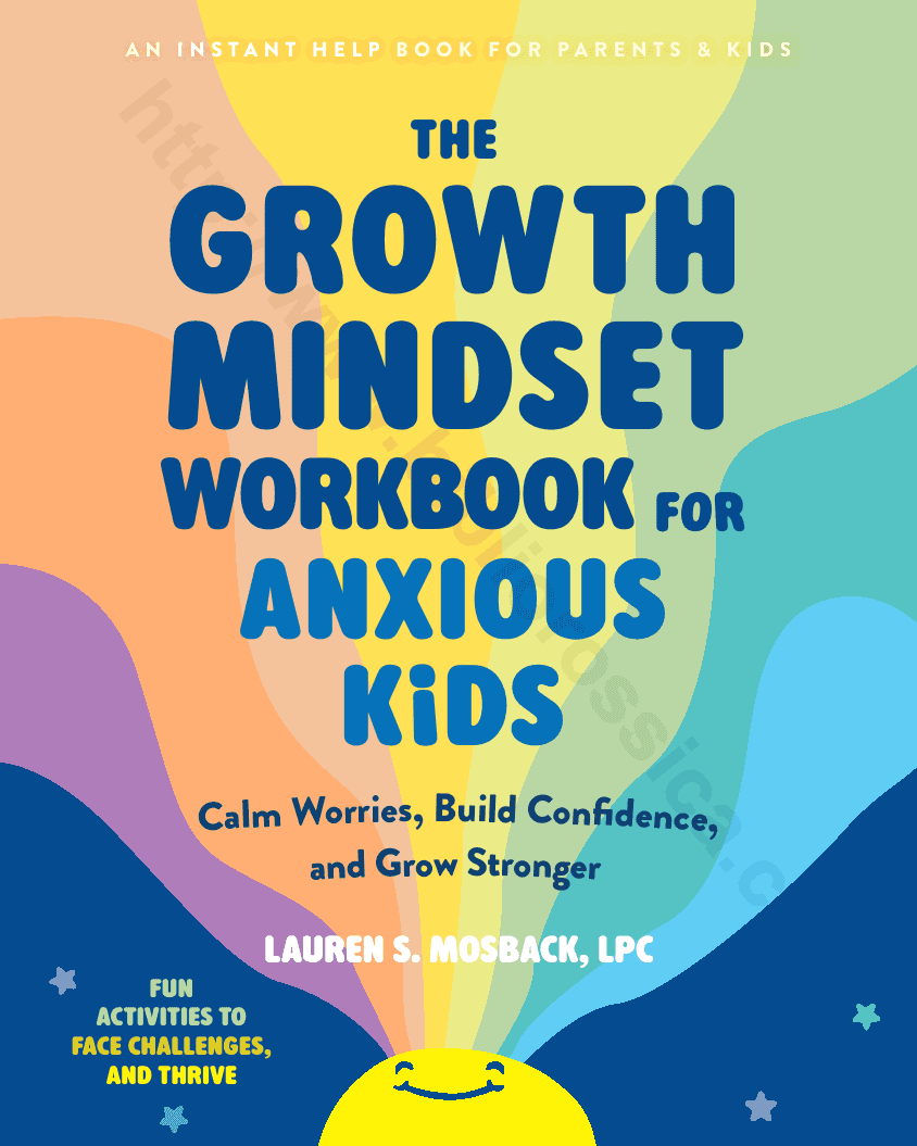 The Growth Mindset Workbook for Anxious Kids. Calm Worries, Build Confidence, and Grow Stronger