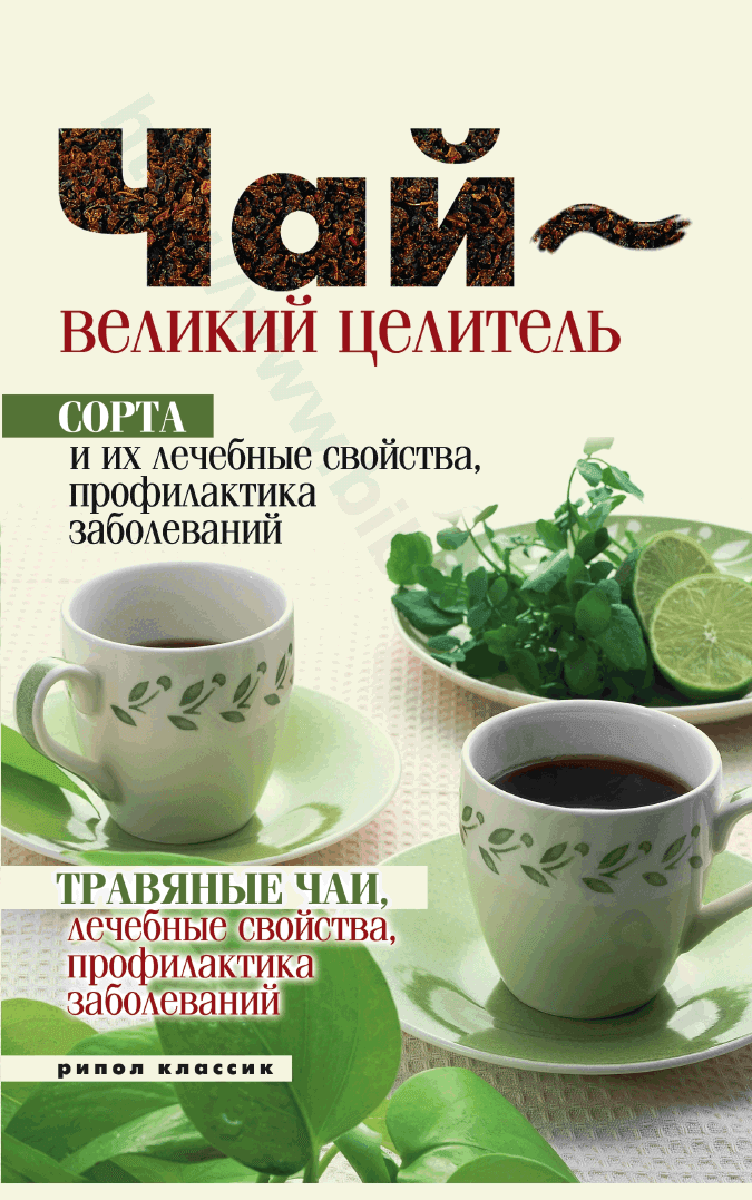 Чай — великий целитель. Сорта и их лечебные свойства, профилактика заболеваний. Травяные чаи, лечебные свойства…