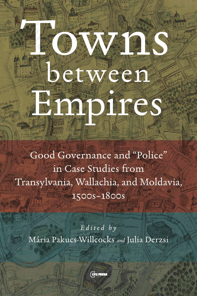 Towns between Empires. Good Governance and “Police” in Case Studies from Transylvania, Wallachia, and Moldavia, 1500s–1800s