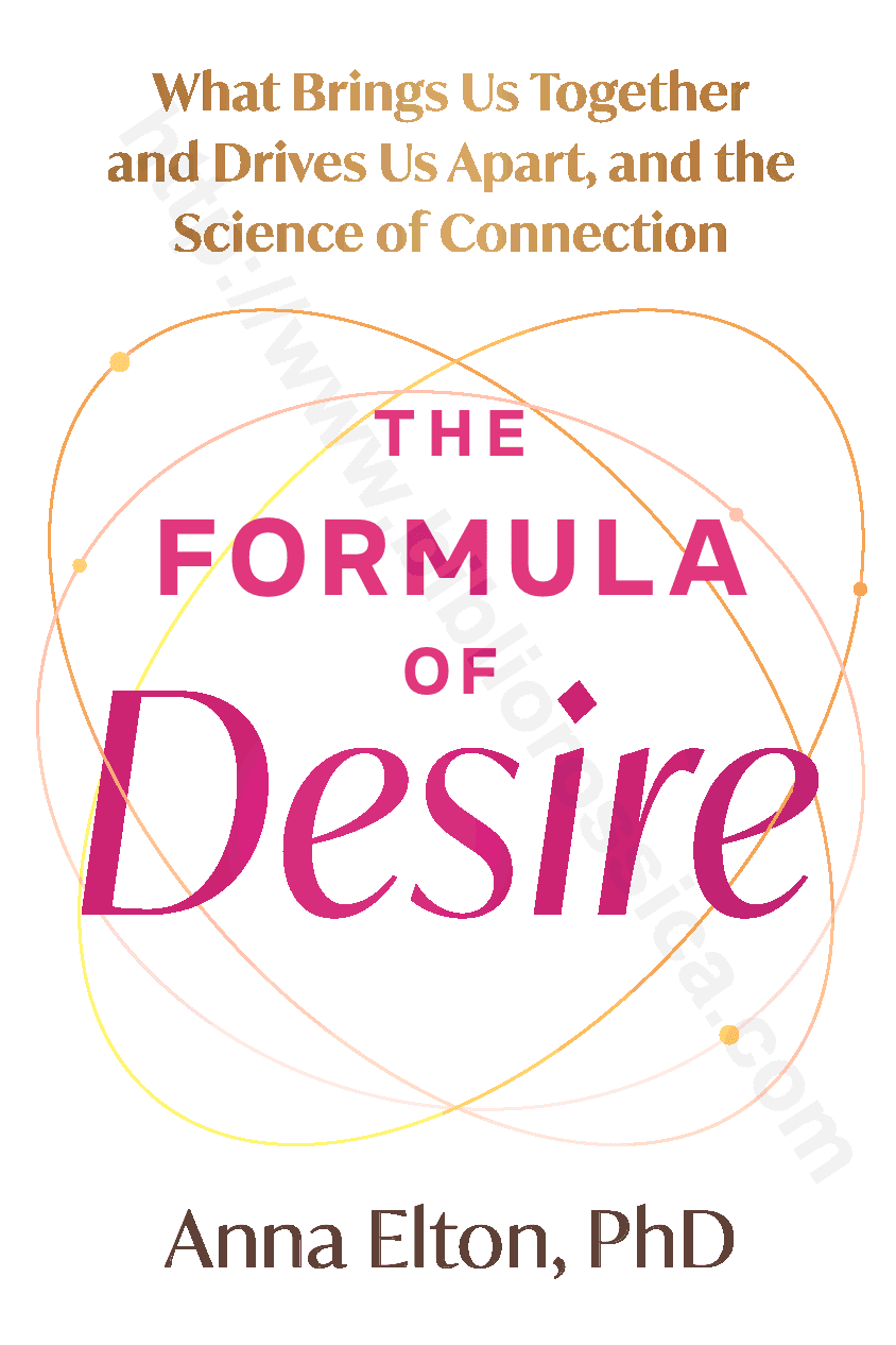 The Formula of Desire. What Brings Us Together and Drives Us Apart, and the Science Behind It